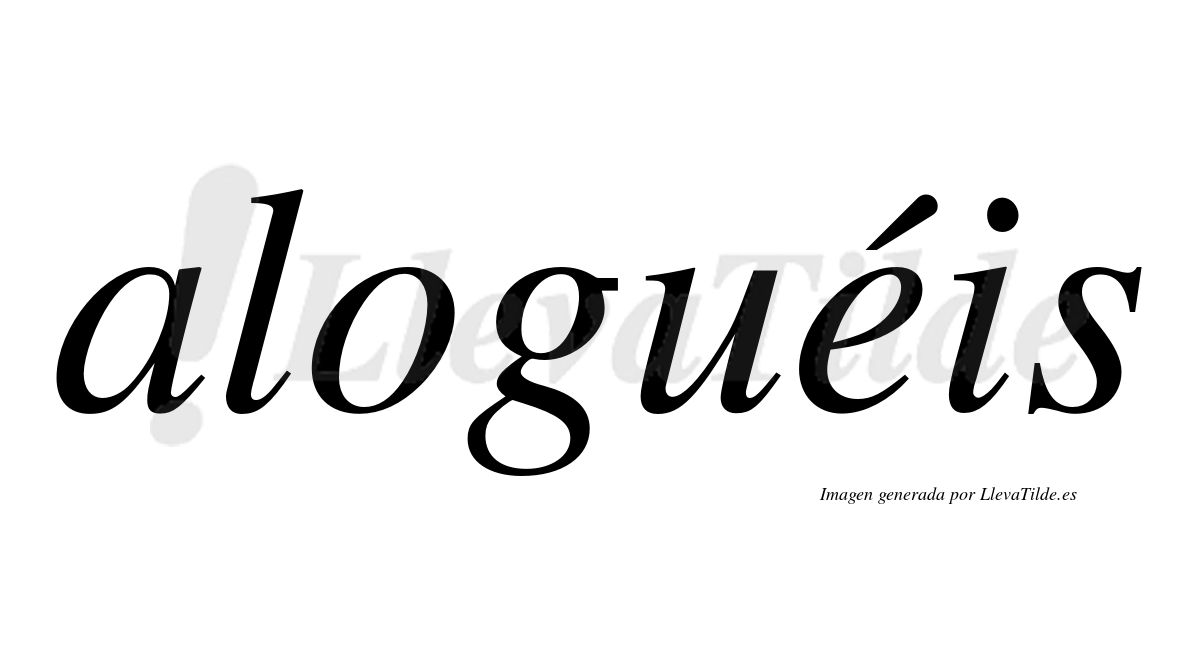Aloguéis  lleva tilde con vocal tónica en la "e"