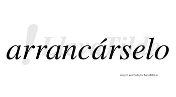 Arrancárselo  lleva tilde con vocal tónica en la tercera «a»