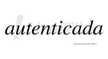 Autenticada no lleva tilde con vocal tónica en la segunda «a»