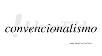 Convencionalismo  no lleva tilde con vocal tónica en la segunda «i»