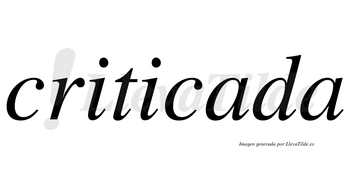 Criticada no lleva tilde con vocal tónica en la primera «a»