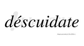 Déscuidate lleva tilde con vocal tónica en la primera «e»