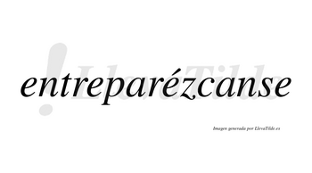 Entreparézcanse  lleva tilde con vocal tónica en la tercera «e»