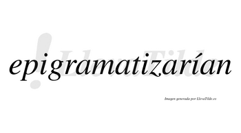 Epigramatizarían  lleva tilde con vocal tónica en la tercera «i»