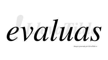 Evaluas  no lleva tilde con vocal tónica en la primera «a»