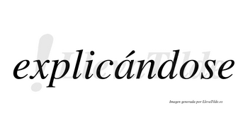 Explicándose  lleva tilde con vocal tónica en la «a»