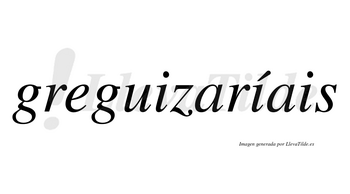 Greguizaríais  lleva tilde con vocal tónica en la segunda «i»