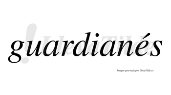Guardianés  lleva tilde con vocal tónica en la «e»