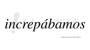 Increpábamos  lleva tilde con vocal tónica en la primera «a»