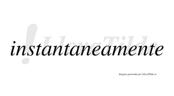 Instantaneamente  no lleva tilde con vocal tónica en la segunda «e»
