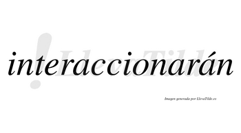 Interaccionarán  lleva tilde con vocal tónica en la tercera «a»