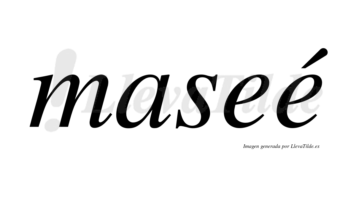 Maseé  lleva tilde con vocal tónica en la segunda "e"