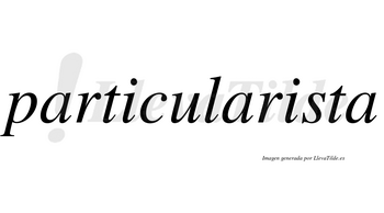 Particularista no lleva tilde con vocal tónica en la segunda «i»