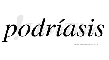 Podríasis lleva tilde con vocal tónica en la primera «i»