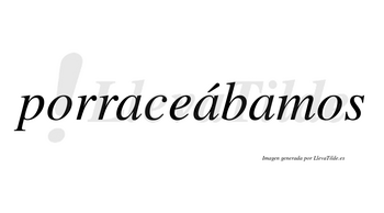 Porraceábamos  lleva tilde con vocal tónica en la segunda «a»