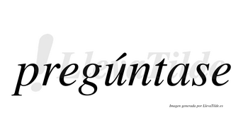 Pregúntase  lleva tilde con vocal tónica en la «u»