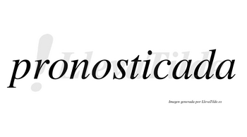 Pronosticada no lleva tilde con vocal tónica en la primera «a»
