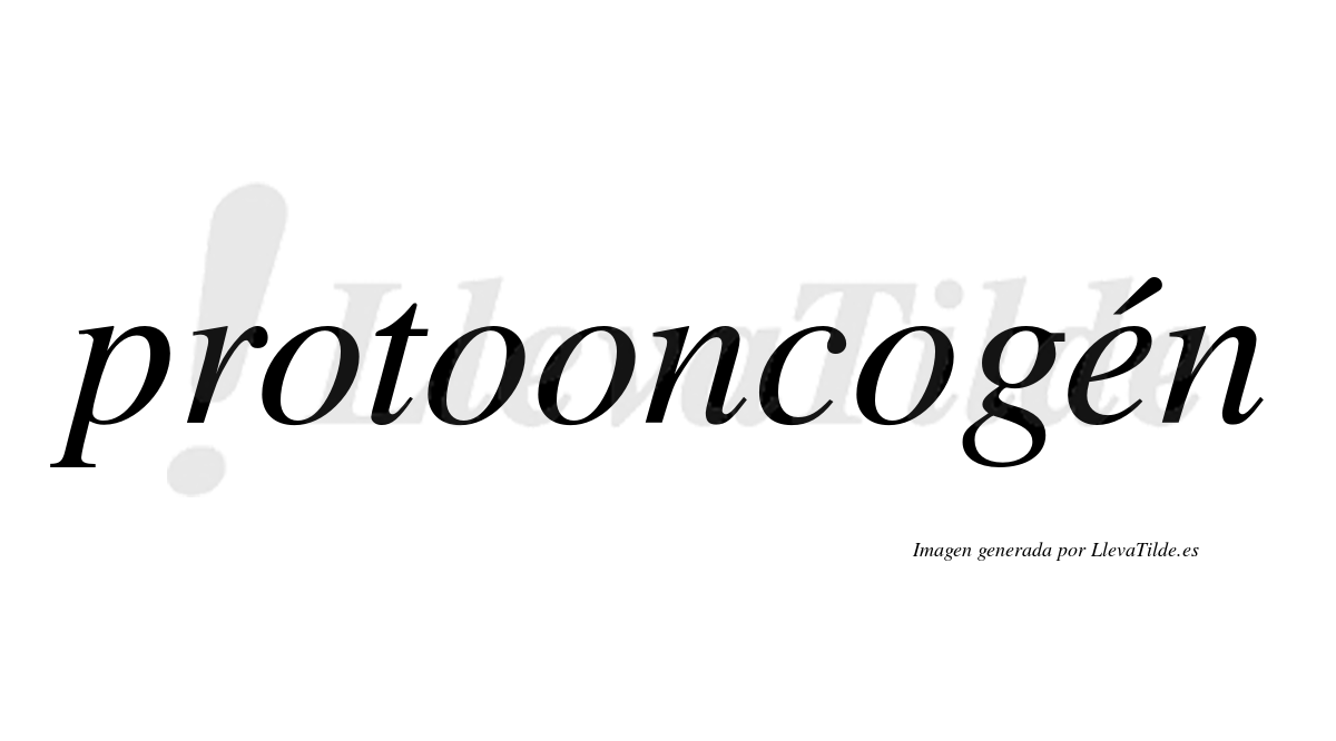 Protooncogén  lleva tilde con vocal tónica en la "e"