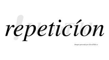 Repeticíon lleva tilde con vocal tónica en la segunda «i»