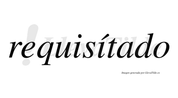 Requisítado lleva tilde con vocal tónica en la segunda «i»