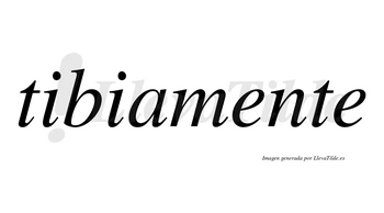 Tibiamente no lleva tilde con vocal tónica en la primera «e»
