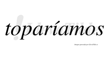 Toparíamos  lleva tilde con vocal tónica en la «i»