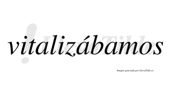 Vitalizábamos  lleva tilde con vocal tónica en la segunda «a»