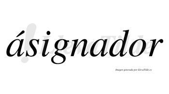 Ásignador lleva tilde con vocal tónica en la primera «a»