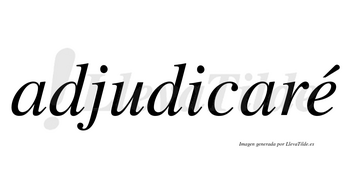 Adjudicaré  lleva tilde con vocal tónica en la «e»