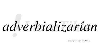 Adverbializarían  lleva tilde con vocal tónica en la tercera «i»