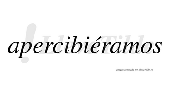 Apercibiéramos  lleva tilde con vocal tónica en la segunda «e»