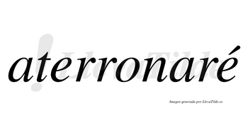 Aterronaré  lleva tilde con vocal tónica en la segunda «e»