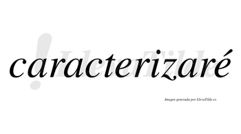 Caracterizaré  lleva tilde con vocal tónica en la segunda «e»