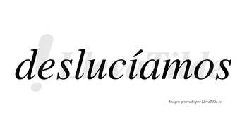 Deslucíamos  lleva tilde con vocal tónica en la «i»