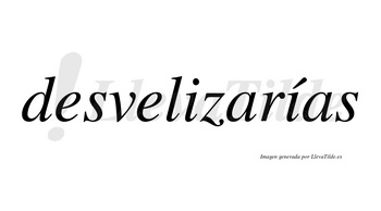 Desvelizarías  lleva tilde con vocal tónica en la segunda «i»