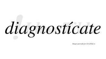 Diagnostícate lleva tilde con vocal tónica en la segunda «i»
