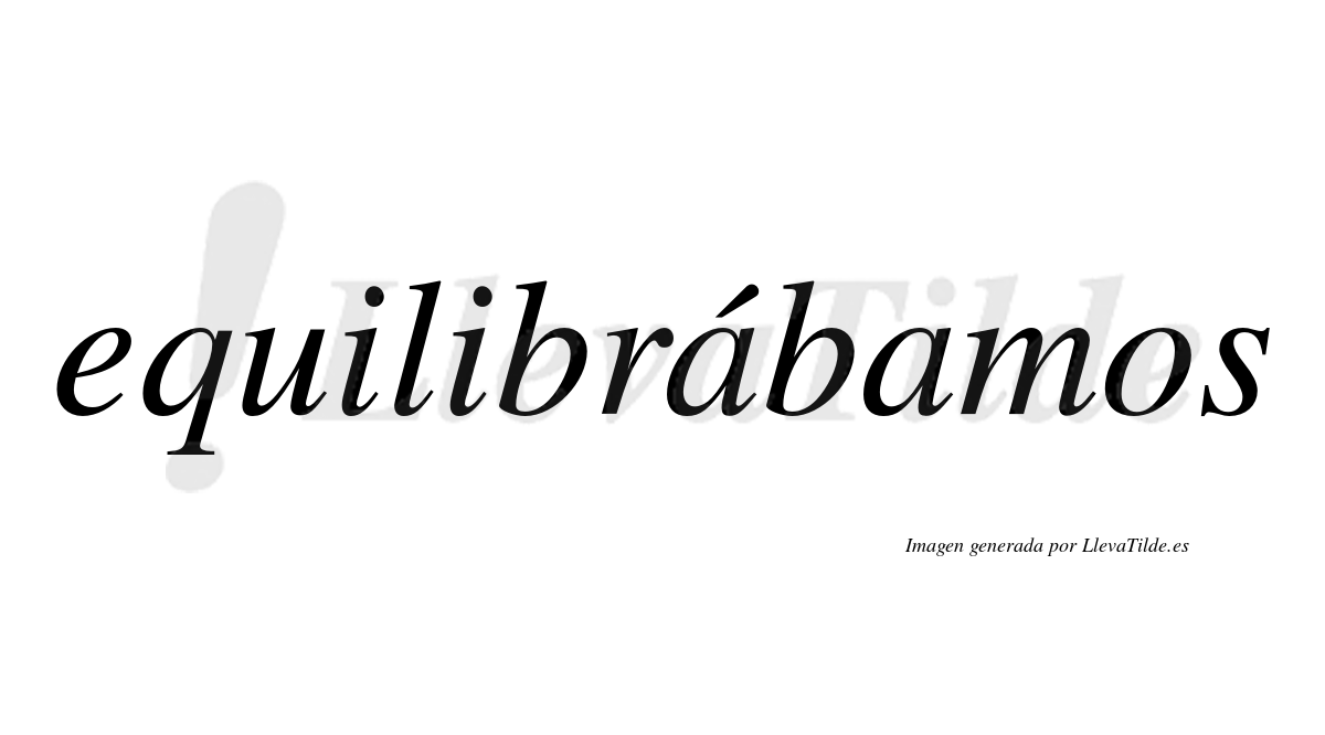 Equilibrábamos  lleva tilde con vocal tónica en la primera "a"