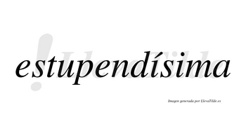 Estupendísima  lleva tilde con vocal tónica en la primera «i»