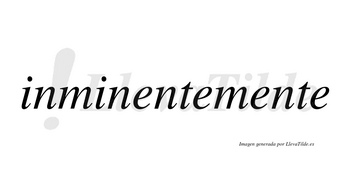 Inminentemente no lleva tilde con vocal tónica en la tercera «e»