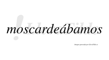 Moscardeábamos  lleva tilde con vocal tónica en la segunda «a»