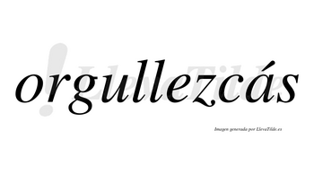 Orgullezcás  lleva tilde con vocal tónica en la «a»