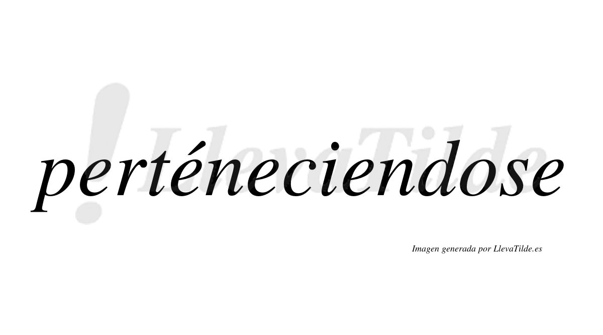 Perténeciendose  lleva tilde con vocal tónica en la segunda «e»