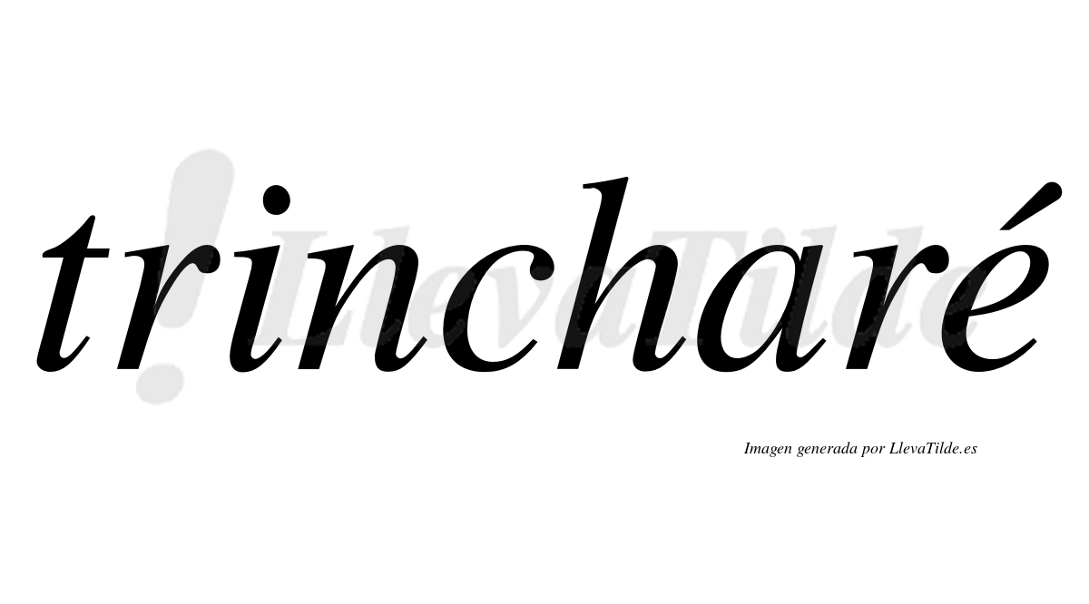 Trincharé  lleva tilde con vocal tónica en la "e"