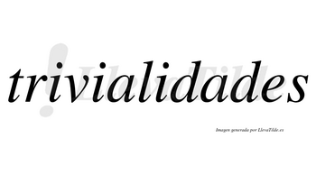 Trivialidades no lleva tilde con vocal tónica en la segunda «a»