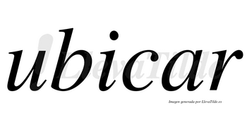 Ubicar  no lleva tilde con vocal tónica en la «a»