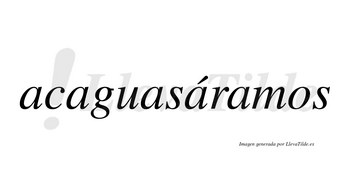 Acaguasáramos  lleva tilde con vocal tónica en la cuarta «a»