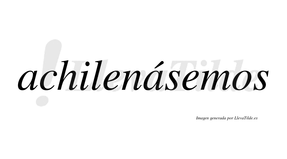 Achilenásemos  lleva tilde con vocal tónica en la segunda «a»