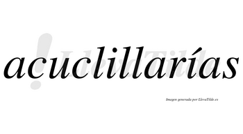 Acuclillarías  lleva tilde con vocal tónica en la segunda «i»