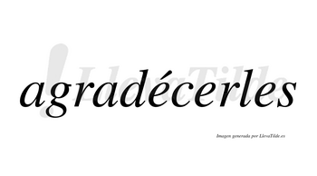 Agradécerles  lleva tilde con vocal tónica en la primera «e»
