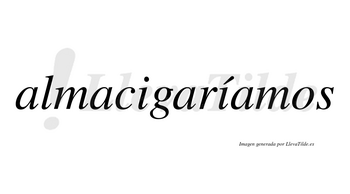 Almacigaríamos  lleva tilde con vocal tónica en la segunda «i»